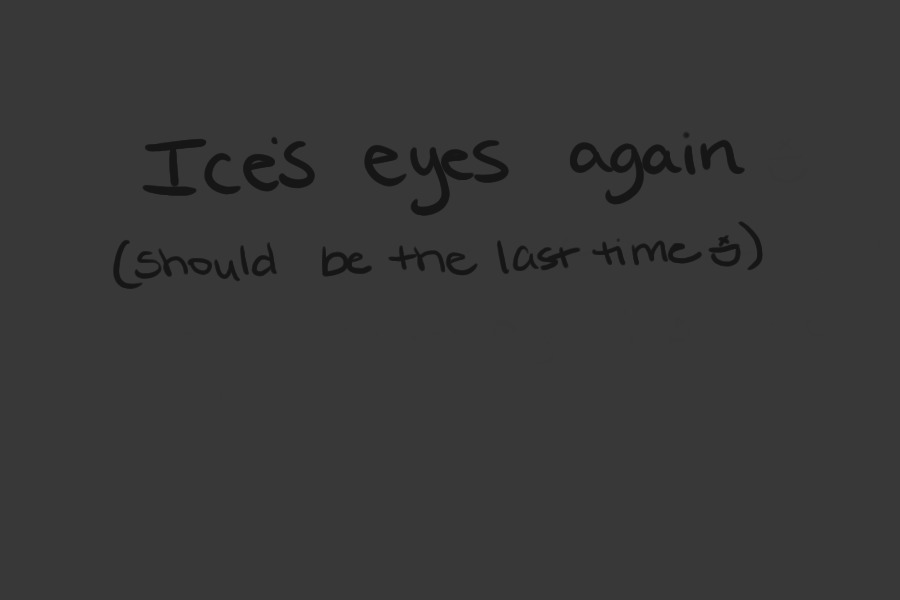 Ice's eyes, should be last
